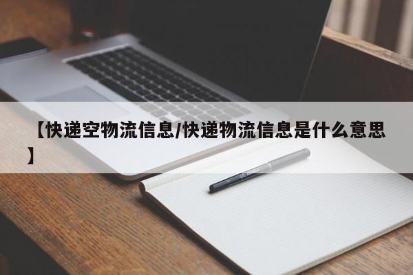 【快递空物流信息/快递物流信息是什么意思】